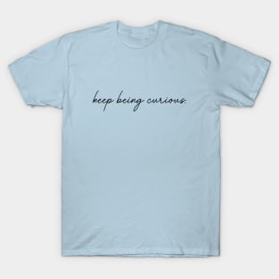 Keep Being Curious T-Shirt